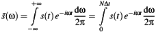 \[ \tilde{s}(\omega) = \int\limits_{-\infty}^{+\infty} s(t)\,e^{-i\omega t}\frac{\textrm{d}\omega}{2\pi} = \int\limits_{0}^{N\Delta t} s(t)\,e^{-i\omega t}\frac{\textrm{d}\omega}{2\pi} \]
